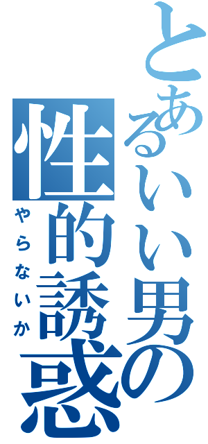 とあるいい男の性的誘惑（やらないか）