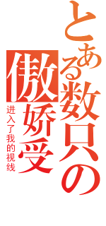 とある数只の傲娇受（进入了我的视线）