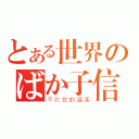 とある世界のばか子信（不打扰的温柔）