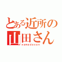 とある近所の山田さん（ｙａｍａｄａｓａｎ）