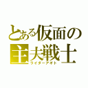 とある仮面の主夫戦士（ライダーアギト）