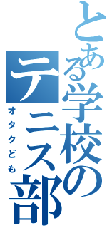 とある学校のテニス部（オタクども）