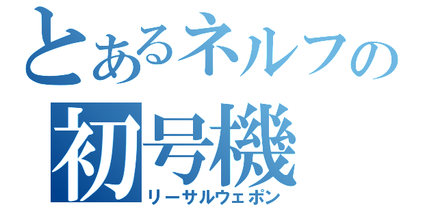 とあるネルフの初号機（リーサルウェポン）