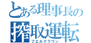 とある理事長の搾取運転（フエルクラウン）