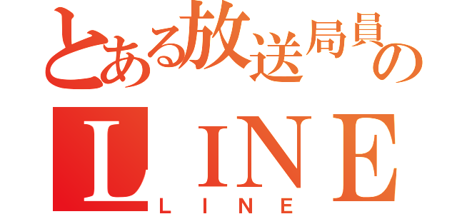 とある放送局員のＬＩＮＥ垢（ＬＩＮＥ）