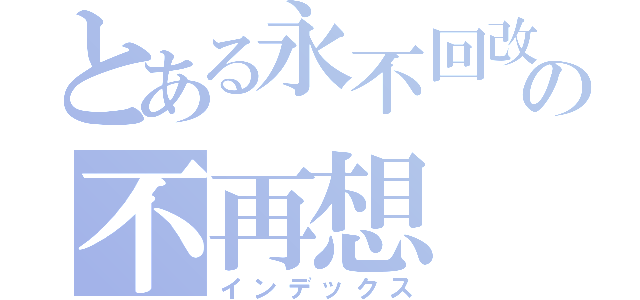 とある永不回改の不再想（インデックス）