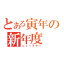 とある寅年の新年度（ニューイヤー）