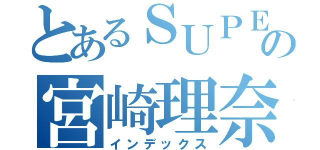 とあるＳＵＰＥＲ☆ＧｉＲＬＳの宮崎理奈（インデックス）