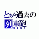 とある過去の列車砲（戦艦初瀬）