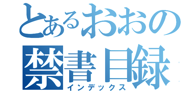 とあるおおの禁書目録（インデックス）