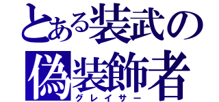 とある装武の偽装飾者（グレイサー）