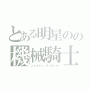 とある明星のの機械騎士ジャックナイツ（シュタイン・ディオール）