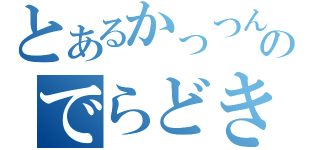 とあるかっつんのでらどき（）