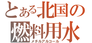 とある北国の燃料用水（メチルアルコール）