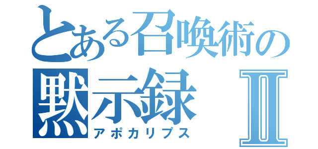 とある召喚術の黙示録Ⅱ（アポカリプス）