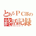 とあるＰＣ部の終活記録（ラストレコード）