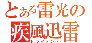 とある雷光の疾風迅雷（トライデント）