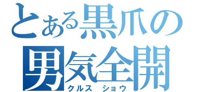 とある黒爪の男気全開（クルス　ショウ）