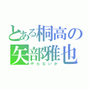 とある桐高の矢部雅也（やらないか）