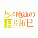 とある電通の目片拓巳（ホモホモ）