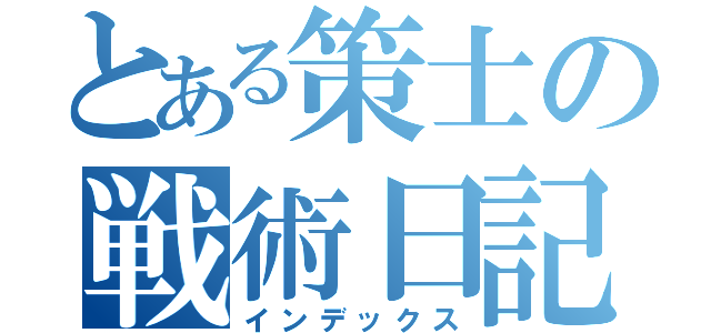 とある策士の戦術日記（インデックス）