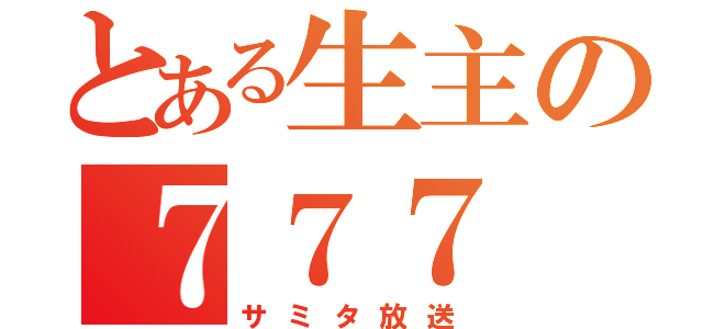 とある生主の７７７（サミタ放送）