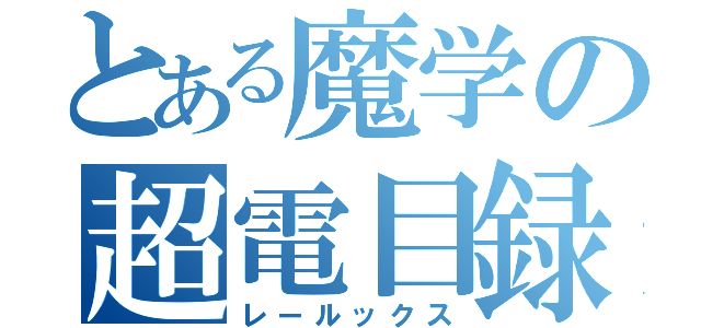 とある魔学の超電目録（レールックス）