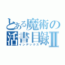 とある魔術の活書目録Ⅱ（インデックス）