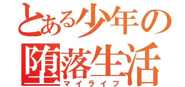 とある少年の堕落生活（マイライフ）