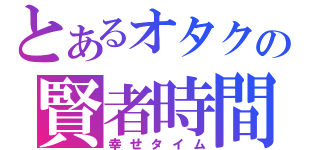 とあるオタクの賢者時間（幸せタイム）