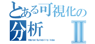 とある可視化の分析Ⅱ（Ｈａｂｉｔａｔ Ｓｕｉｔａｂｉｌｉｔｙ Ｉｎｄｅｘ ）