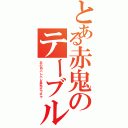 とある赤鬼のテーブル移動（手の内バレバレ鼻毛ボウボウ）