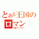 とある王国のロマン（王道ファンタジー）