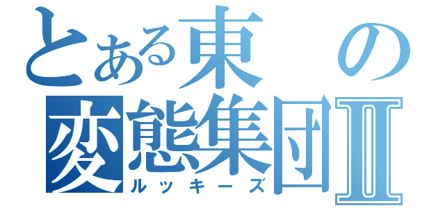 とある東の変態集団Ⅱ（ルッキーズ）