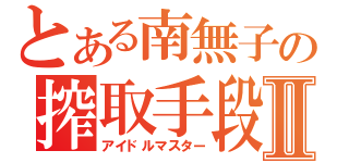 とある南無子の搾取手段Ⅱ（アイドルマスター）