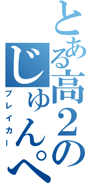 とある高２のじゅんぺー様だ（ブレイカー）