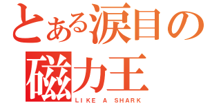 とある涙目の磁力王（ＬＩＫＥ Ａ ＳＨＡＲＫ）