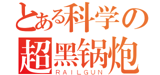 とある科学の超黑锅炮（ＲＡＩＬＧＵＮ）