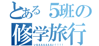 とある５班の修学旅行（いえええええええい！！！！）