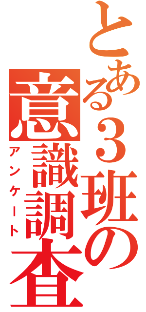 とある３班の意識調査（アンケート）