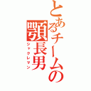 とあるチームの顎長男（シャクレマン）