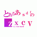 とあるあｓｄｆｇｈｊｋｌ；のｚｘｃｖｂんｍ、。・（くぇｒちゅいおｐ＠）