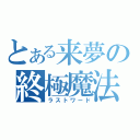 とある来夢の終極魔法（ラストワード）