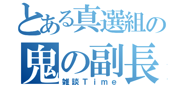 とある真選組の鬼の副長（雑談Ｔｉｍｅ）