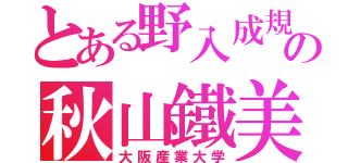 とある野入成規の秋山鐵美（大阪産業大学）