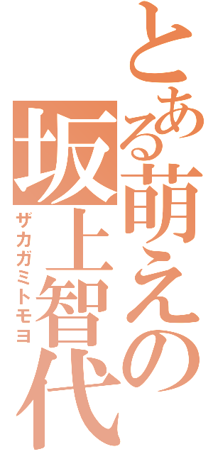 とある萌えの坂上智代（ザカガミトモヨ）