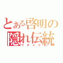 とある啓明の隠れ伝統（ワダイコ）