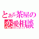 とある茶屋の恋愛相談（カウンセリング）