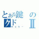 とある鍵のクドⅡ（わふたー）