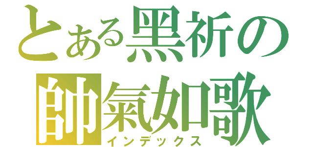 とある黑祈の帥氣如歌（インデックス）